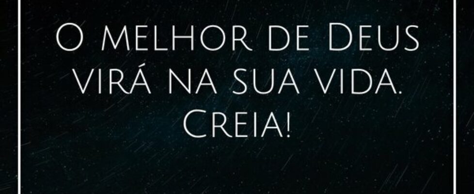 O melhor de Deus virá na sua vida. Creia!... Ivo Mendes Morais