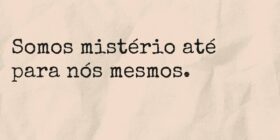 Somos mistério até para nós mesmos.... Ivo Mendes Morais