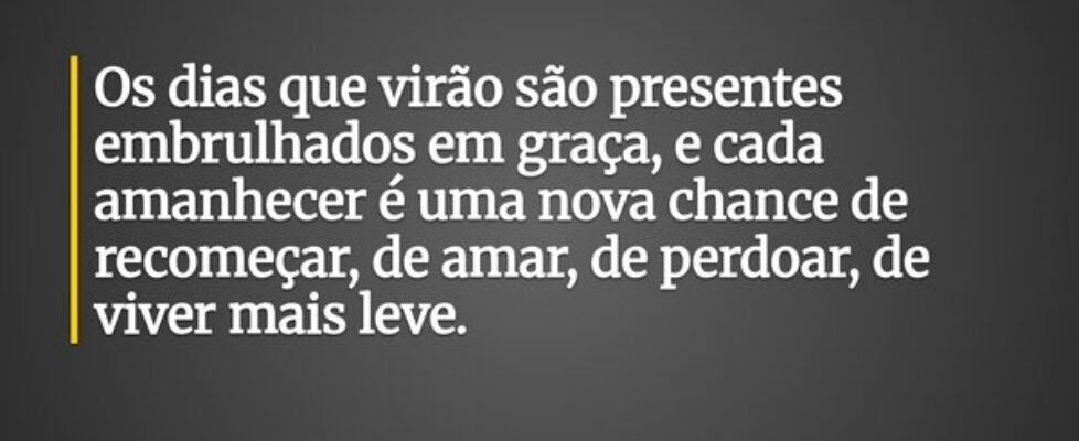 Os dias que virão são presentes embrulhados em gra... Janice F Rocha