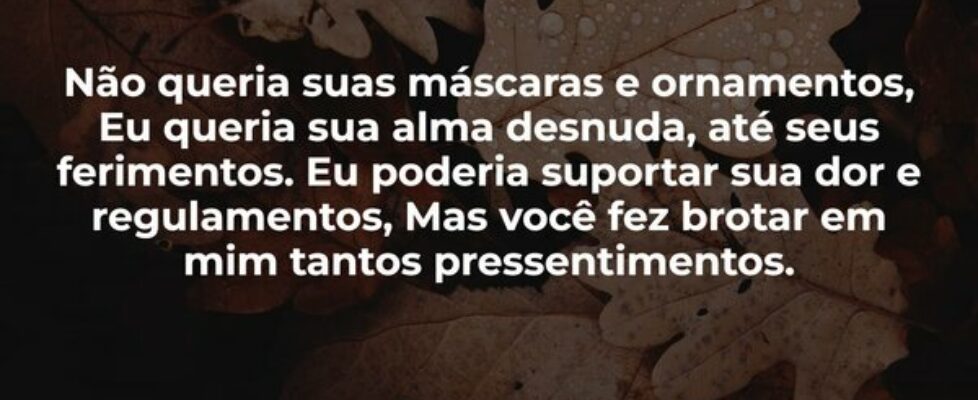 Não queria suas máscaras e ornamentos, Eu queria s... Jonas Kakaroto