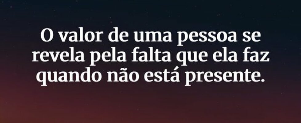 O valor de uma pessoa se revela pela falta que ela... Junio Oliveira