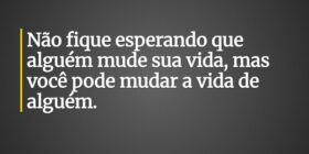 Não fique esperando que alguém mude sua vida, mas ... Leonardo Deluqui
