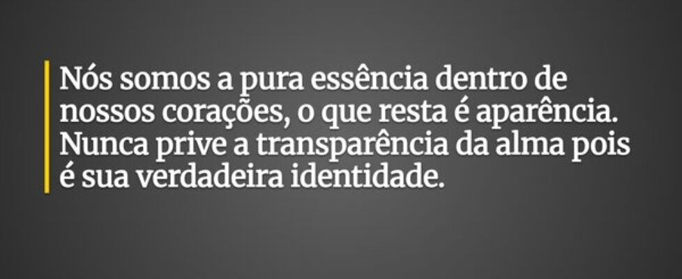 Nós somos a pura essência dentro de nossos coraçõe... Leonardo Deluqui