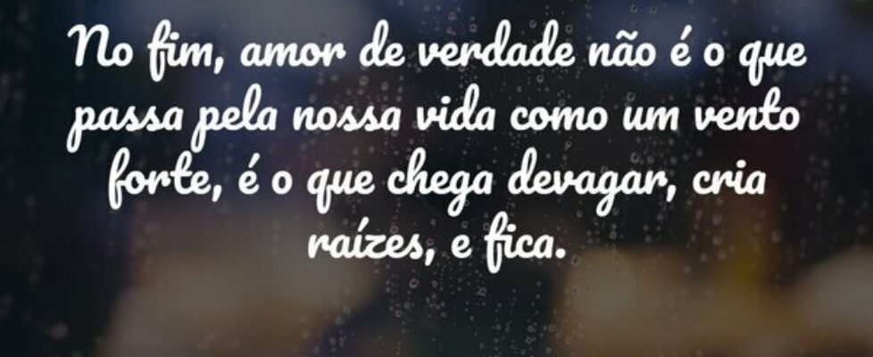 No fim, amor de verdade não é o que passa pela nos... Lorrane Fernandes