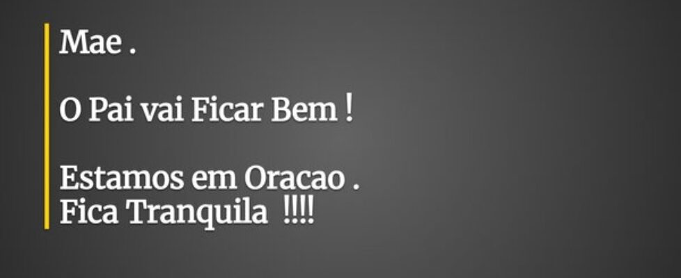 Mae . O Pai vai Ficar Bem ! Estamos em Oraca... Marcelo , Claudia e Gu .