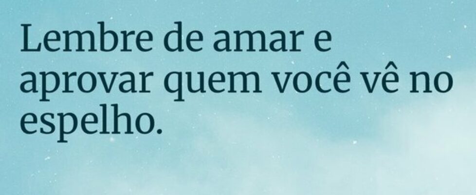 ⁠Lembre de amar e aprovar quem você vê no espelho.... Mari Telles