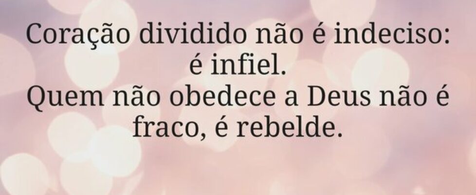 Coração dividido não é indeciso: é infiel. Quem nã... Miriamleal