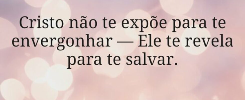 Cristo não te expõe para te envergonhar — Ele te r... Miriamleal