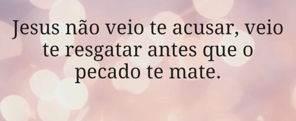 Jesus não veio te acusar, veio te resgatar antes q... Miriamleal
