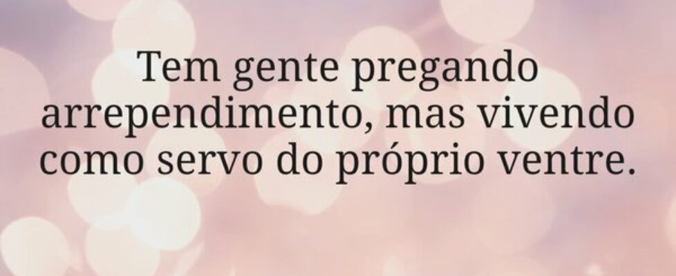 Tem gente pregando arrependimento, mas vivendo com... Miriamleal