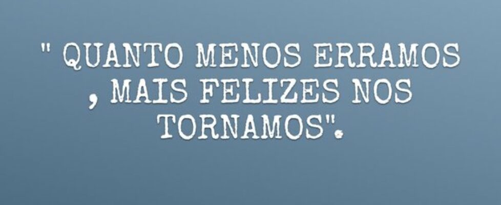 " QUANTO MENOS ERRAMOS , MAIS FELIZES NOS TOR... Negrorai Santos Filho