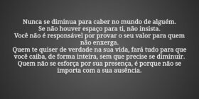 Nunca se diminua para caber no mundo de alguém.
Se... Autor desconhecido
