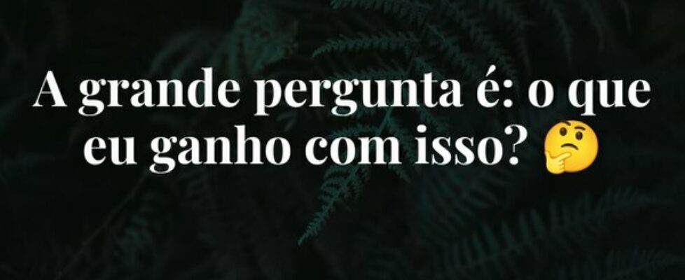 A grande pergunta é: o que eu ganho com isso? 🤔... Paulodgt