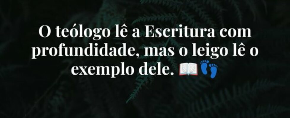 O teólogo lê a Escritura com profundidade, mas o l... Paulodgt