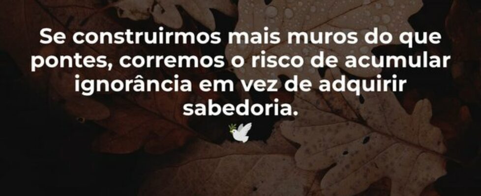 Se construirmos mais muros do que pontes, corremos... Poeta Pernambucano Fernando Matos