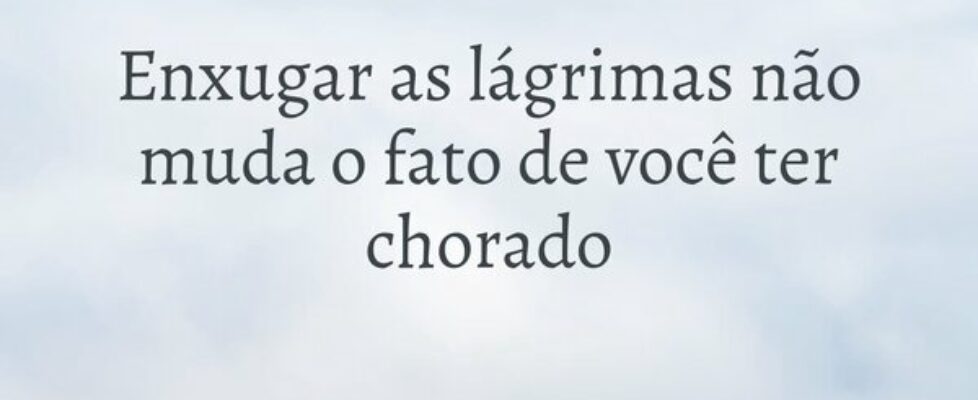 Enxugar as lágrimas não muda o fato de você ter ch... Ramon José Del Posso