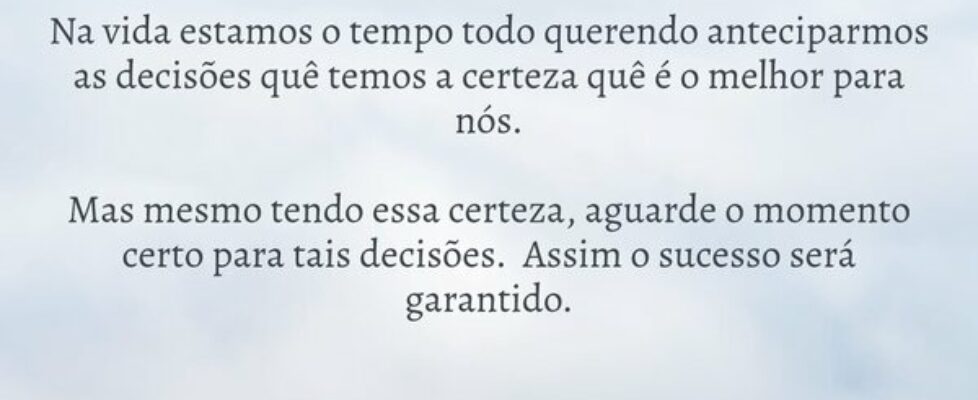 Na vida estamos o tempo todo querendo anteciparmos... Reginaldo Cardoso...
