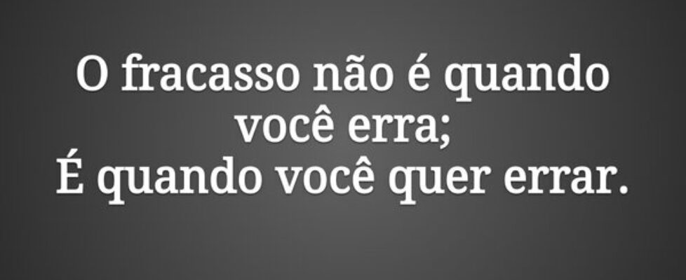 O fracasso não é quando você erra; É quando você q... rodrigosantospoeta