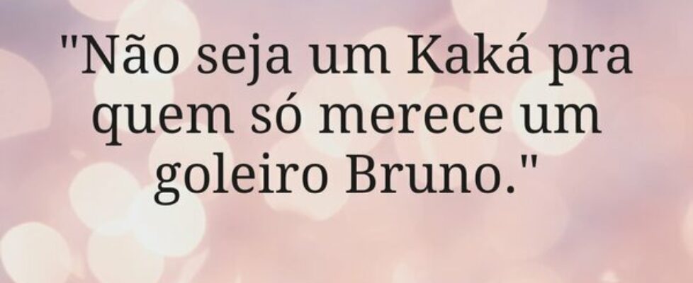 "Não seja um Kaká pra quem só merece um golei... Rômulo Albuquerque