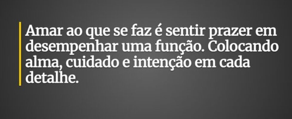 Amar ao que se faz é sentir prazer em desempenhar ... Ronaldo José Damaceno