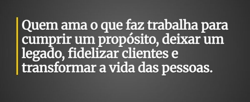 Quem ama o que faz trabalha para cumprir um propós... Ronaldo José Damaceno