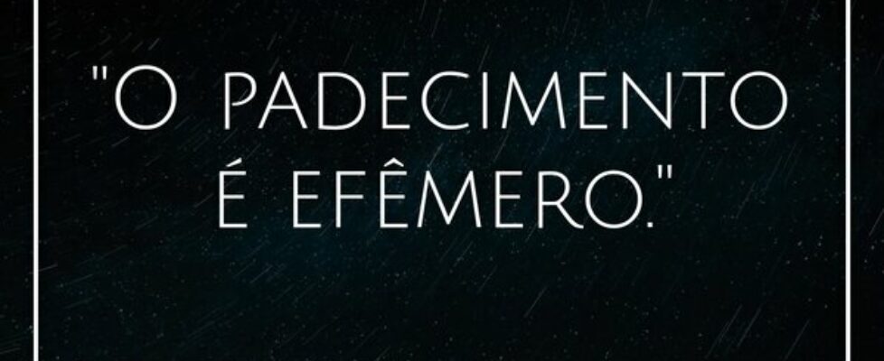 "O padecimento é efêmero."... Ruan Carlos Ferreira dos Santos