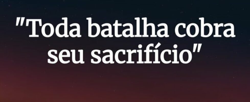 "Toda batalha cobra seu sacrifício"... Rudimar Almeida