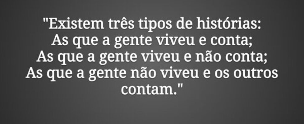 "Existem três tipos de histórias: As que a ge... Sadi Cassenote