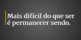 Mais difícil do que ser é permanecer sendo.... Silas Lismo