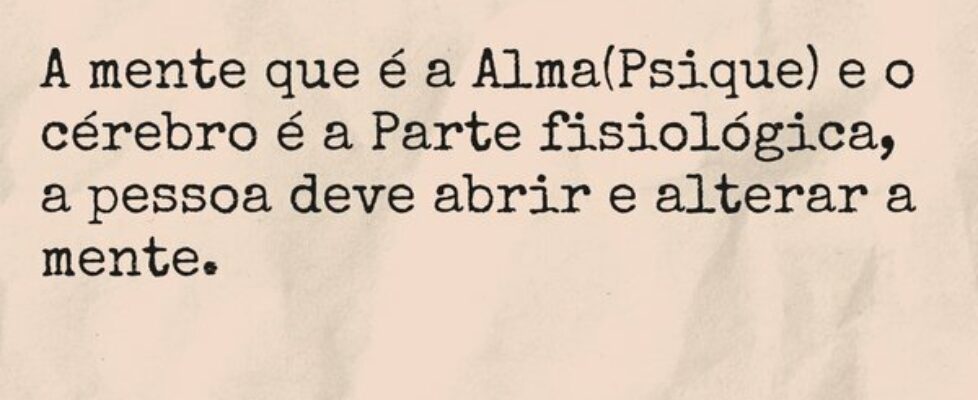 A mente que é a Alma(Psique) e o cérebro é a Parte... TÁRSIS CAMPOS