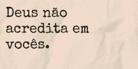 Deus não acredita em vocês.... TÁRSIS CAMPOS