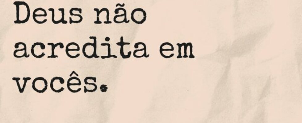 Deus não acredita em vocês.... TÁRSIS CAMPOS