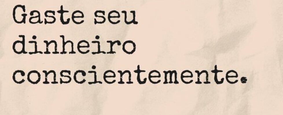 Gaste seu dinheiro conscientemente.... TÁRSIS CAMPOS