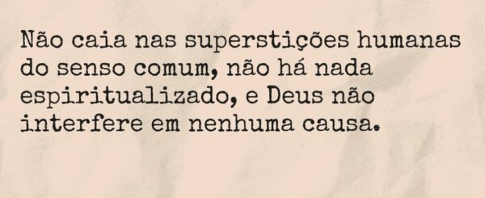 Não caia nas superstições humanas do senso comum, ... TÁRSIS CAMPOS