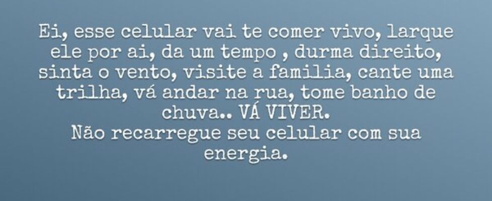 Ei, esse celular vai te comer vivo, larque ele por... Thiago FariasAbaetetuba-PA