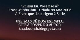 ”Eu sou Eu. Você não é!”
Frase Minha 0001, Criada ... THUDOcomH