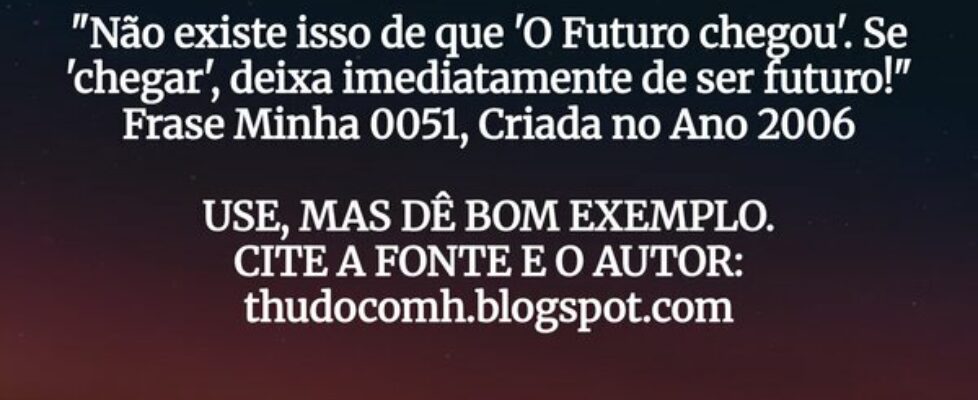 "Não existe isso de que 'O Futuro chegou'. Se... THUDOcomH