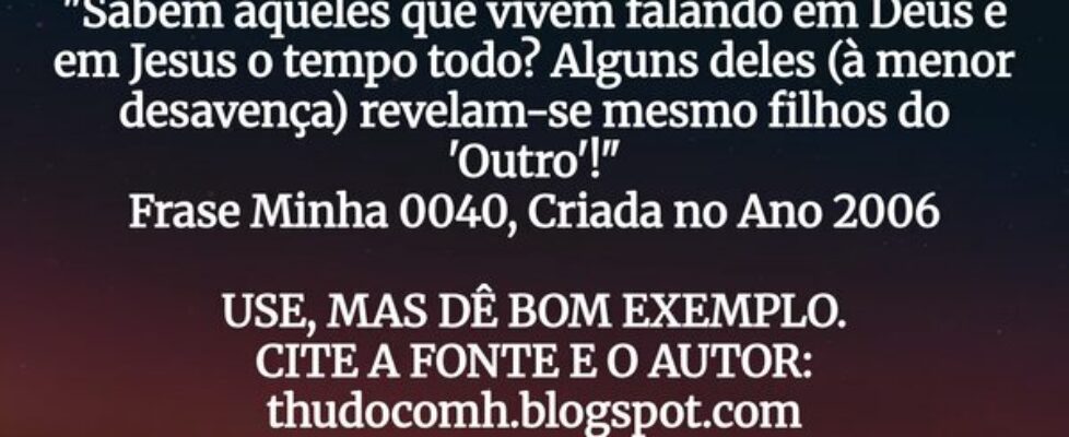 "Sabem aqueles que vivem falando em Deus e em... THUDOcomH