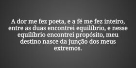 A dor me fez poeta, e a fé me fez inteiro, entre a... Tiago Scheimann