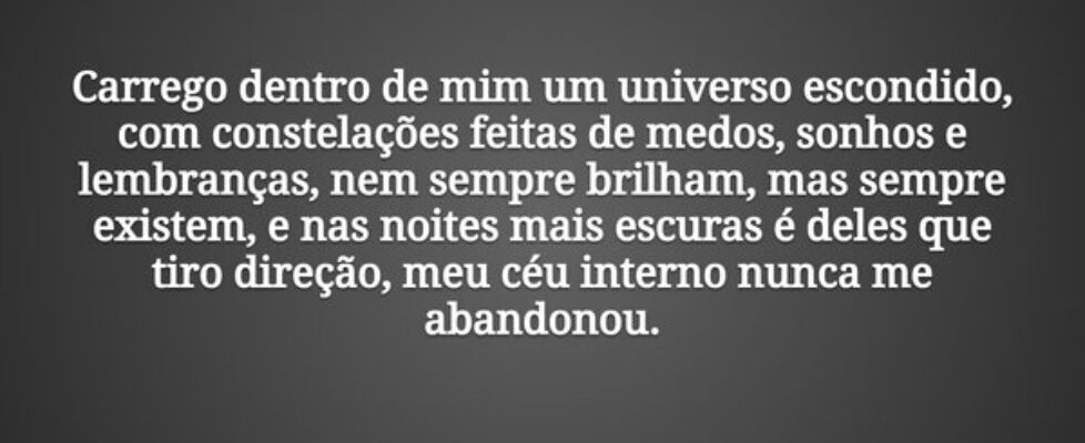 Carrego dentro de mim um universo escondido, com c... Tiago Scheimann