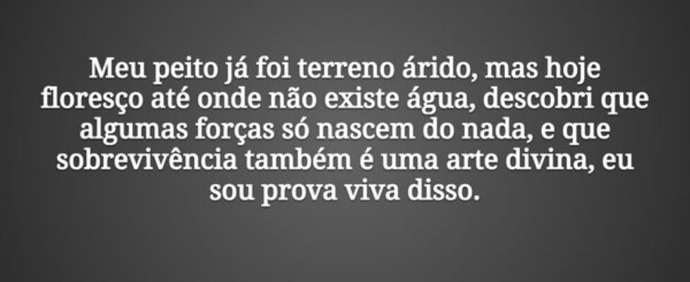 Meu peito já foi terreno árido, mas hoje floresço ... Tiago Scheimann