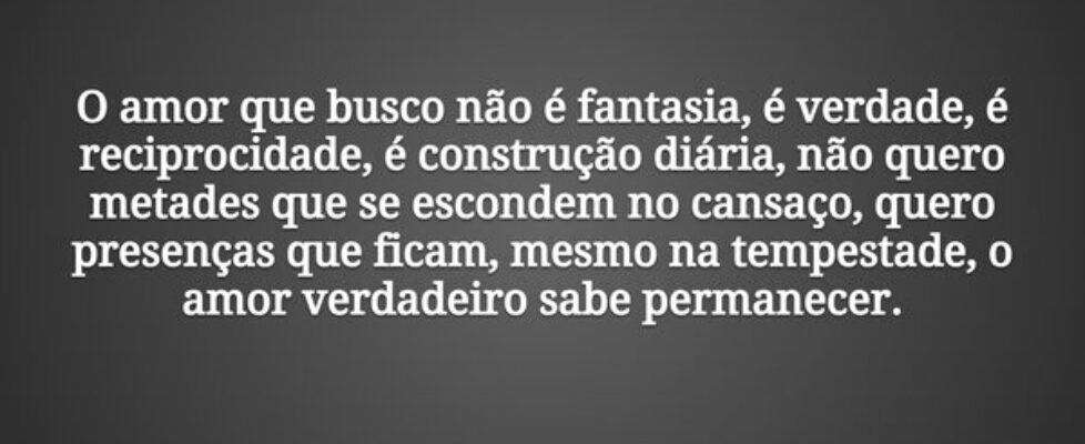 O amor que busco não é fantasia, é verdade, é reci... Tiago Scheimann