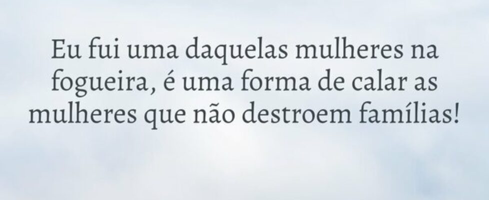 Eu fui uma daquelas mulheres na fogueira, é uma fo... Vanusa Hoinocz
