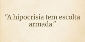 "A hipocrisia tem escolta armada."... Wesley D Amico