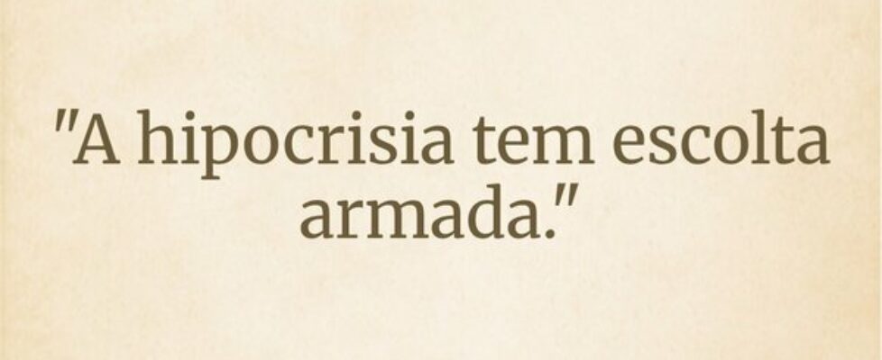 "A hipocrisia tem escolta armada."... Wesley D Amico