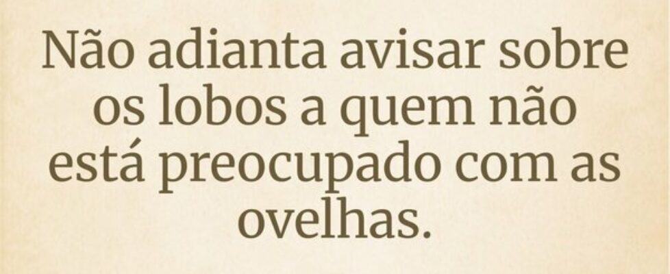 Não adianta avisar sobre os lobos a quem não está ... Wesley D'Amico
