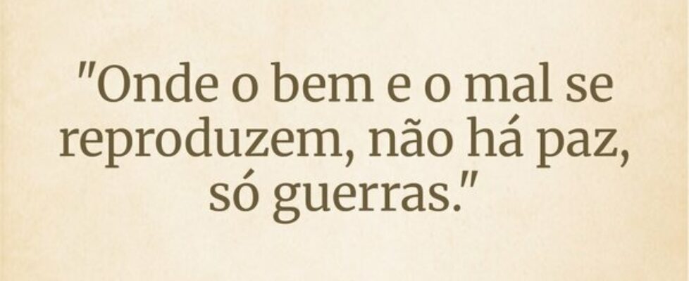 "Onde o bem e o mal se reproduzem, não há paz... Wesley D Amico
