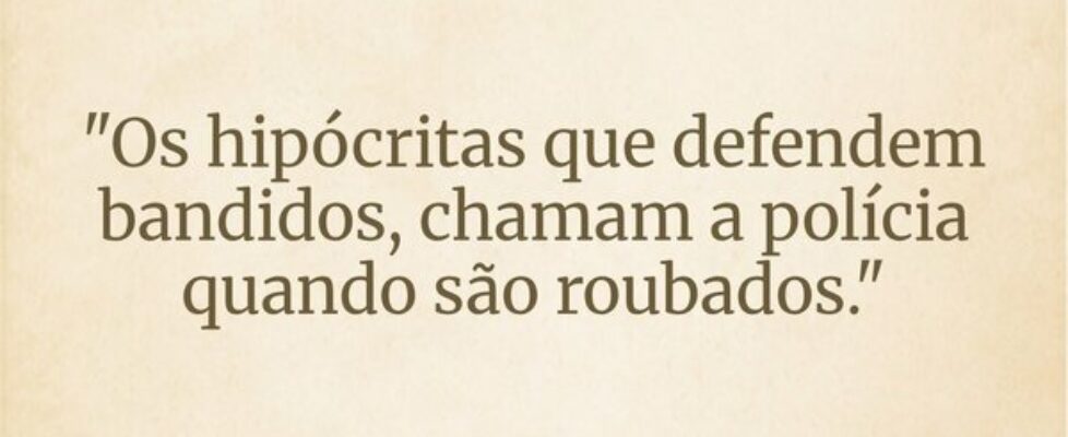 "Os hipócritas que defendem bandidos, chamam ... Wesley D Amico