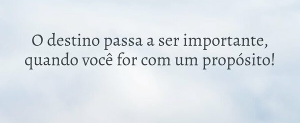 O destino passa a ser importante, quando você for ... WilsonSantana09