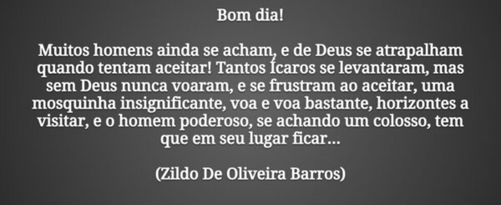 Bom dia! Muitos homens ainda se acham, e de Deus ... Zildo De Oliveira Barros